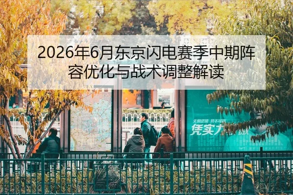 2026年6月东京闪电赛季中期阵容优化与战术调整解读